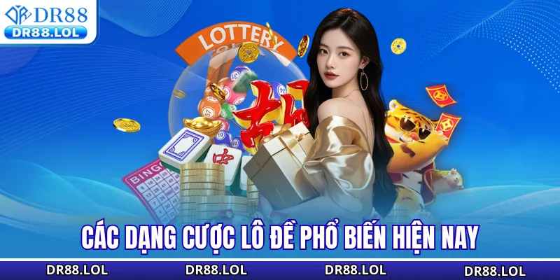 Lô đề xổ số DR88 Các dạng cược lô đề phổ biến hiện nay