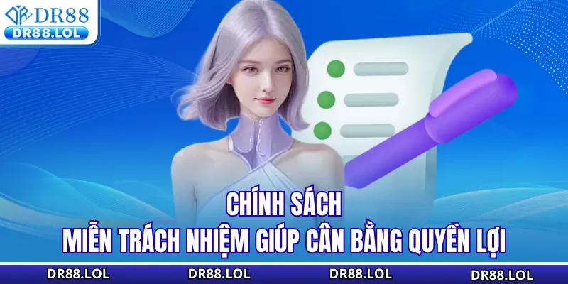 Miễn trừ trách nhiệm DR88 Chính sách miễn trách nhiệm giúp cân bằng quyền lợi