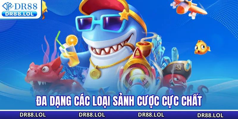 Bắn Cá DR88 Đa dạng các loại sảnh cược cực chất