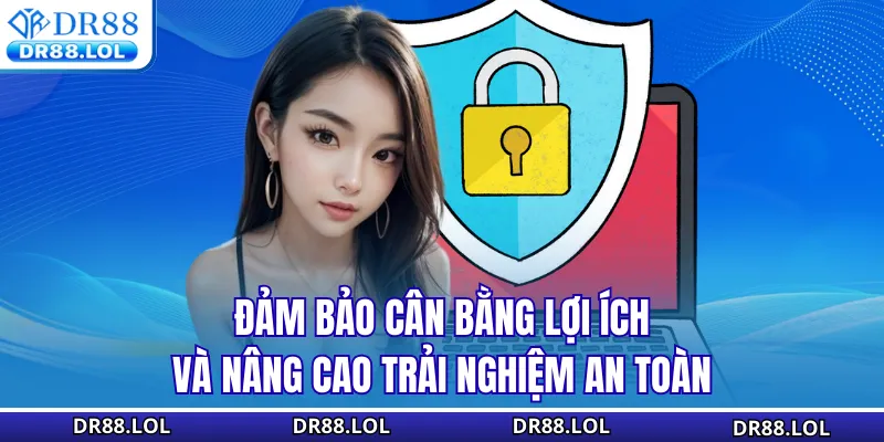 Chính sách bảo mật DR88 Đảm bảo cân bằng lợi ích và nâng cao trải nghiệm an toàn