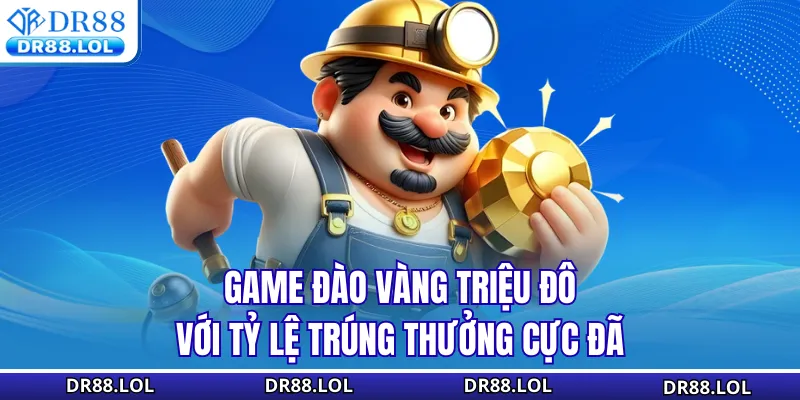 Nổ Hũ DR88 Game đào vàng triệu đô với tỷ lệ trúng thưởng cực đã