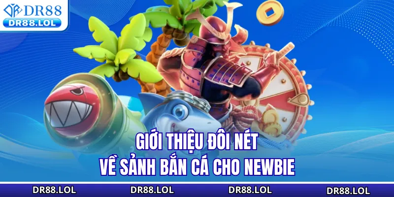 Bắn Cá DR88 Giới thiệu đôi nét về sảnh bắn cá DR88 cho Newbie