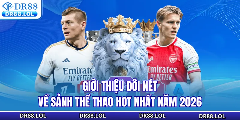 Thể Thao DR88 Giới thiệu đôi nét về sảnh thể thao hot nhất năm 2026