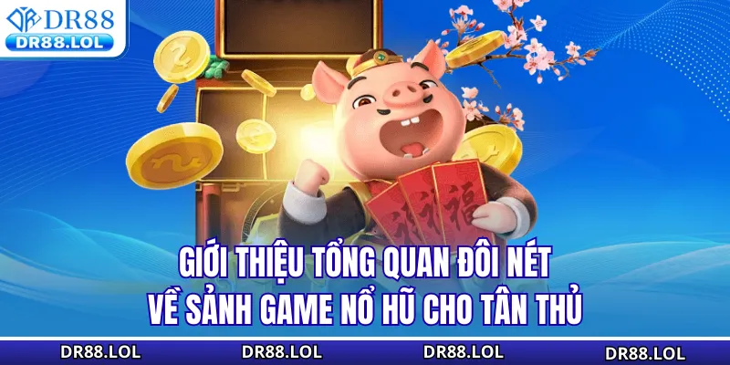 Nổ Hũ DR88 Giới thiệu tổng quan đôi nét về sảnh game nổ hũ DR88