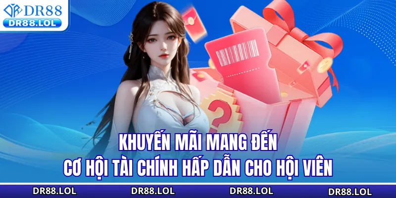 Khuyến mãi DR88 Khuyến mãi mang đến cơ hội tài chính hấp dẫn cho hội viên