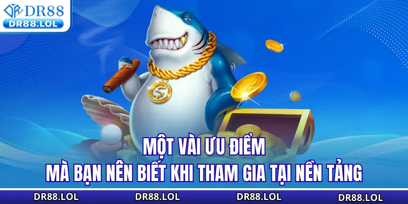 Bắn Cá DR88 Một vài ưu điểm mà bạn nên biết khi tham gia tại nền tảng