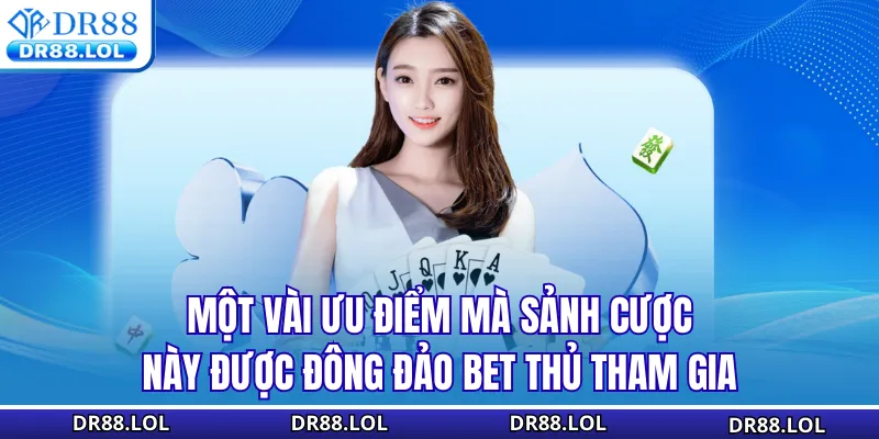 Casino DR88 Một vài ưu điểm mà sảnh cược này được đông đảo bet thủ tham gia