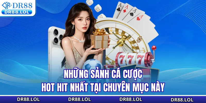 Casino DR88 Những sảnh cá cược hot hit nhất tại chuyên mục này