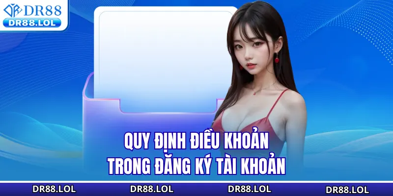 Điều khoản điều kiện DR88 Quy định điều khoản trong đăng ký tài khoản