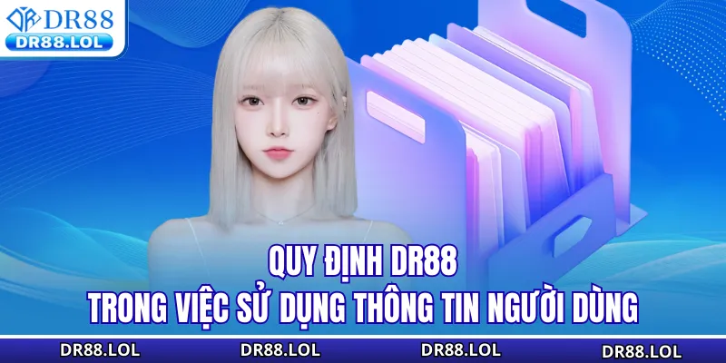 Điều khoản điều kiện DR88 Quy định DR88 trong việc sử dụng thông tin người dùng
