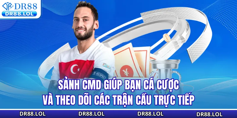 Thể Thao DR88 Sảnh CMD giúp bạn cá cược và theo dõi các trận cầu trực tiếp