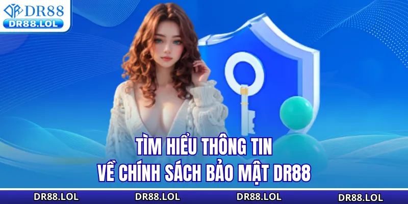 Chính sách bảo mật DR88 Tìm hiểu thông tin về chính sách bảo mật DR88