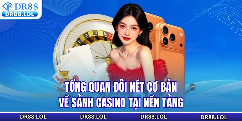 Casino DR88 Tổng quan đôi nét cơ bản về sảnh casino tại nền tảng