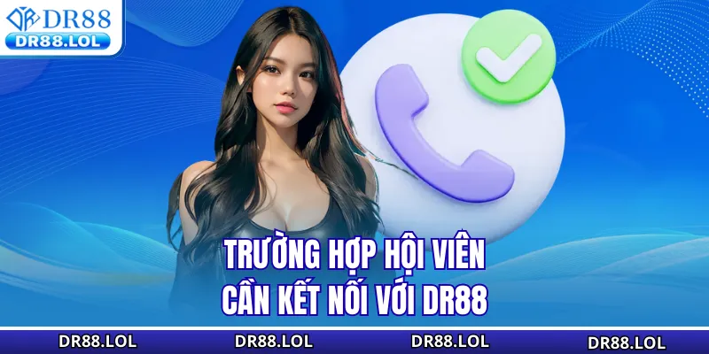 Liên hệ DR88 Trường hợp hội viên cần kết nối với DR88