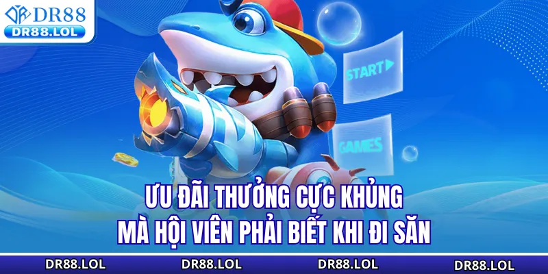 Bắn Cá DR88 Ưu đãi thưởng cực khủng mà hội viên phải biết khi đi săn