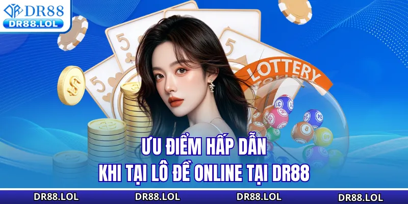 Lô đề xổ số DR88 Ưu điểm hấp dẫn khi tại lô đề online DR88