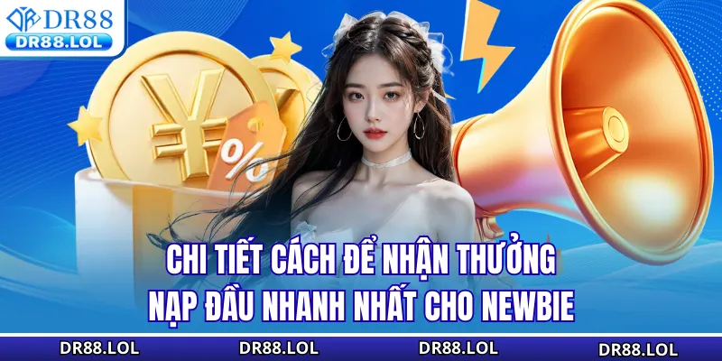 Thưởng Nạp Đầu DR88 - Nhận Quà Liền Tay Ưu Đãi Cho Tân Thủ Chi tiết cách để nhận thưởng nạp đầu nhanh nhất cho Newbie