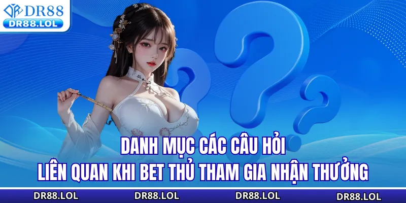 Thưởng Nạp Đầu DR88 - Nhận Quà Liền Tay Ưu Đãi Cho Tân Thủ Danh mục các câu hỏi liên quan khi bet thủ tham gia nhận thưởng