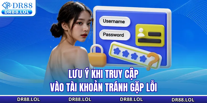 Đăng Nhập DR88 - Truy Cập Tài Khoản Siêu Nhanh Và An Toàn Lưu ý khi truy cập vào tài khoản tránh gặp lỗi