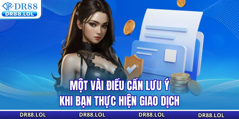 Rút Tiền DR88 – Top 3 Cách Tiết Kiệm Thời Gian Nhất Một vài điều cần lưu ý khi bạn thực hiện giao dịch