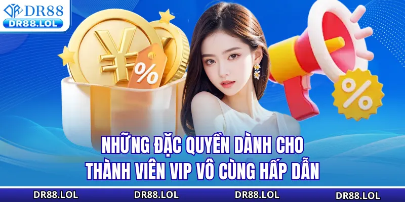 Đặc Quyền VIP DR88 - Ưu Đãi Hoàn Trả 2% Và Quà Tặng 2026 Những đặc quyền dành cho thành viên VIP vô cùng hấp dẫn