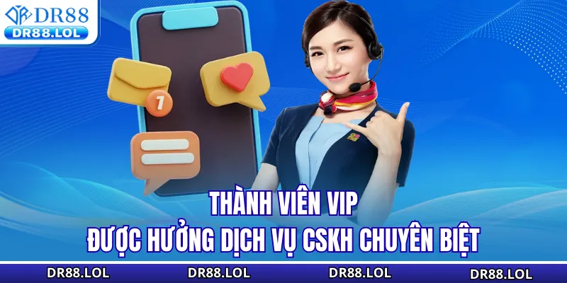 Đặc Quyền VIP DR88 - Ưu Đãi Hoàn Trả 2% Và Quà Tặng 2026 Thành viên VIP được hưởng dịch vụ CSKH chuyên biệt