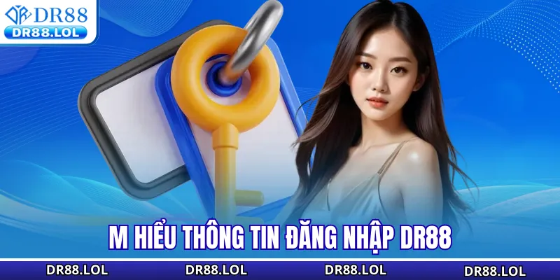 Đăng Nhập DR88 - Truy Cập Tài Khoản Siêu Nhanh Và An Toàn Tfm hiểu thông tin đăng nhập DR88